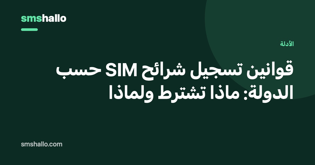 قوانين تسجيل شرائح SIM حسب الدولة: ماذا تشترط ولماذا