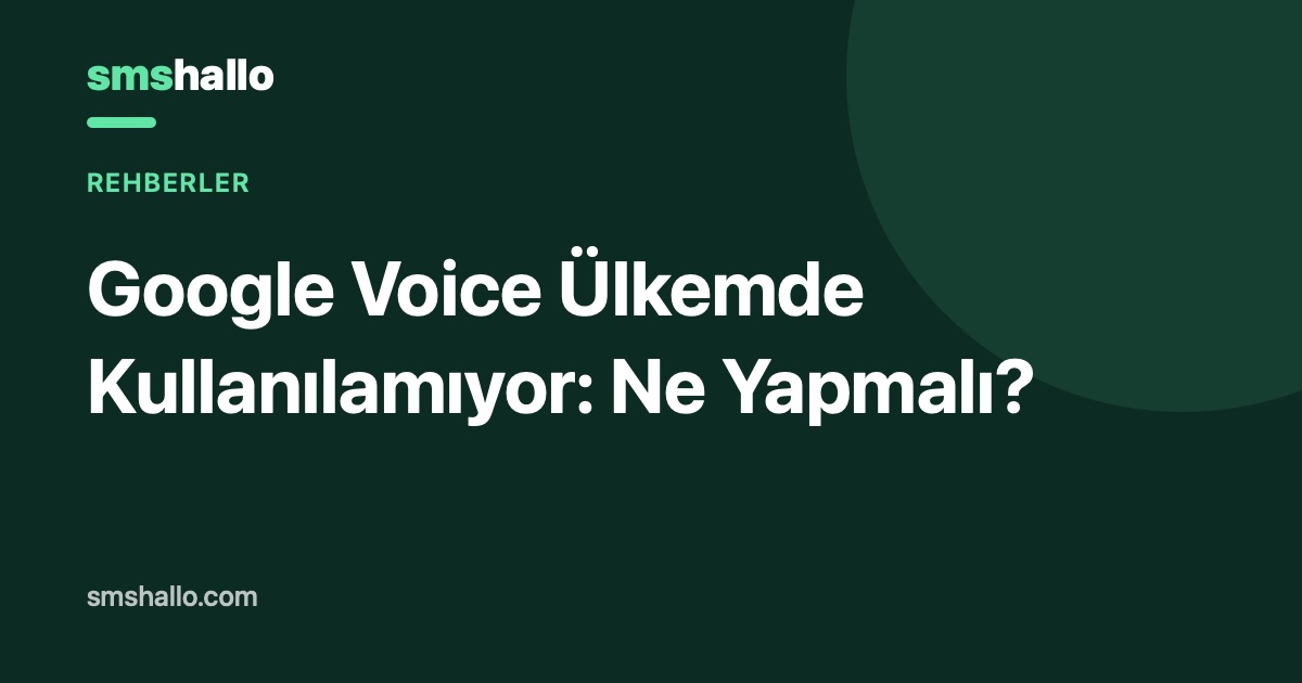 Google Voice Ülkemde Kullanılamıyor: Ne Yapmalı?
