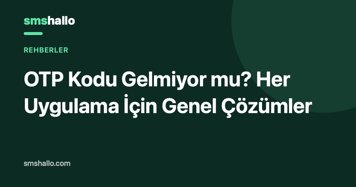 OTP Kodu Gelmiyor mu? Her Uygulama İçin Genel Çözümler