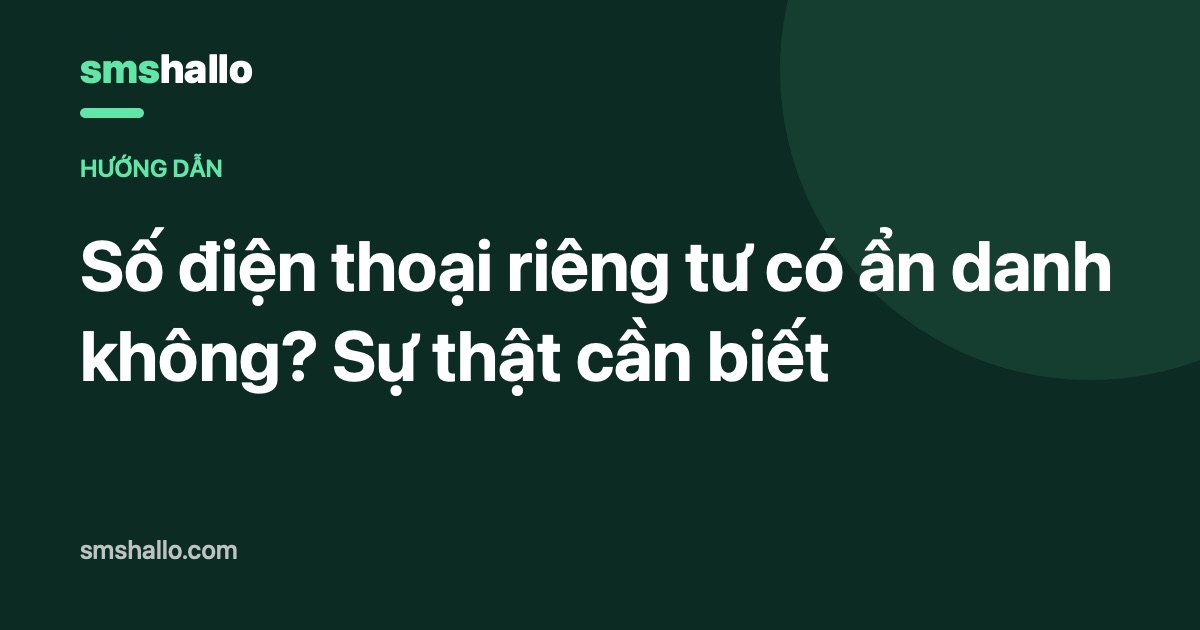 Số điện thoại riêng tư có ẩn danh không? Sự thật cần biết