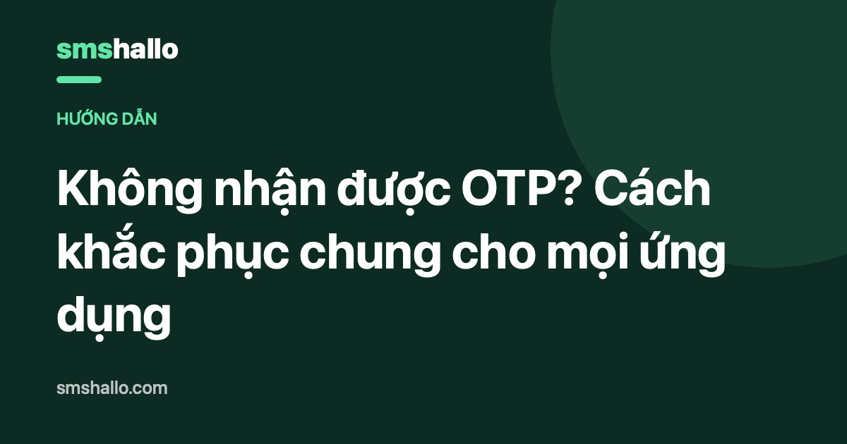 Không nhận được OTP? Cách khắc phục chung cho mọi ứng dụng