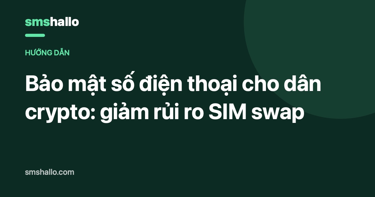Bảo mật số điện thoại cho dân crypto: giảm rủi ro SIM swap