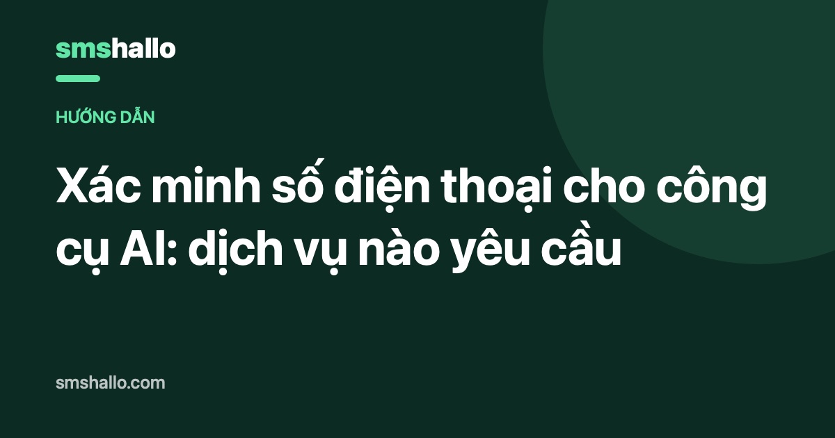 Xác minh số điện thoại cho công cụ AI: dịch vụ nào yêu cầu
